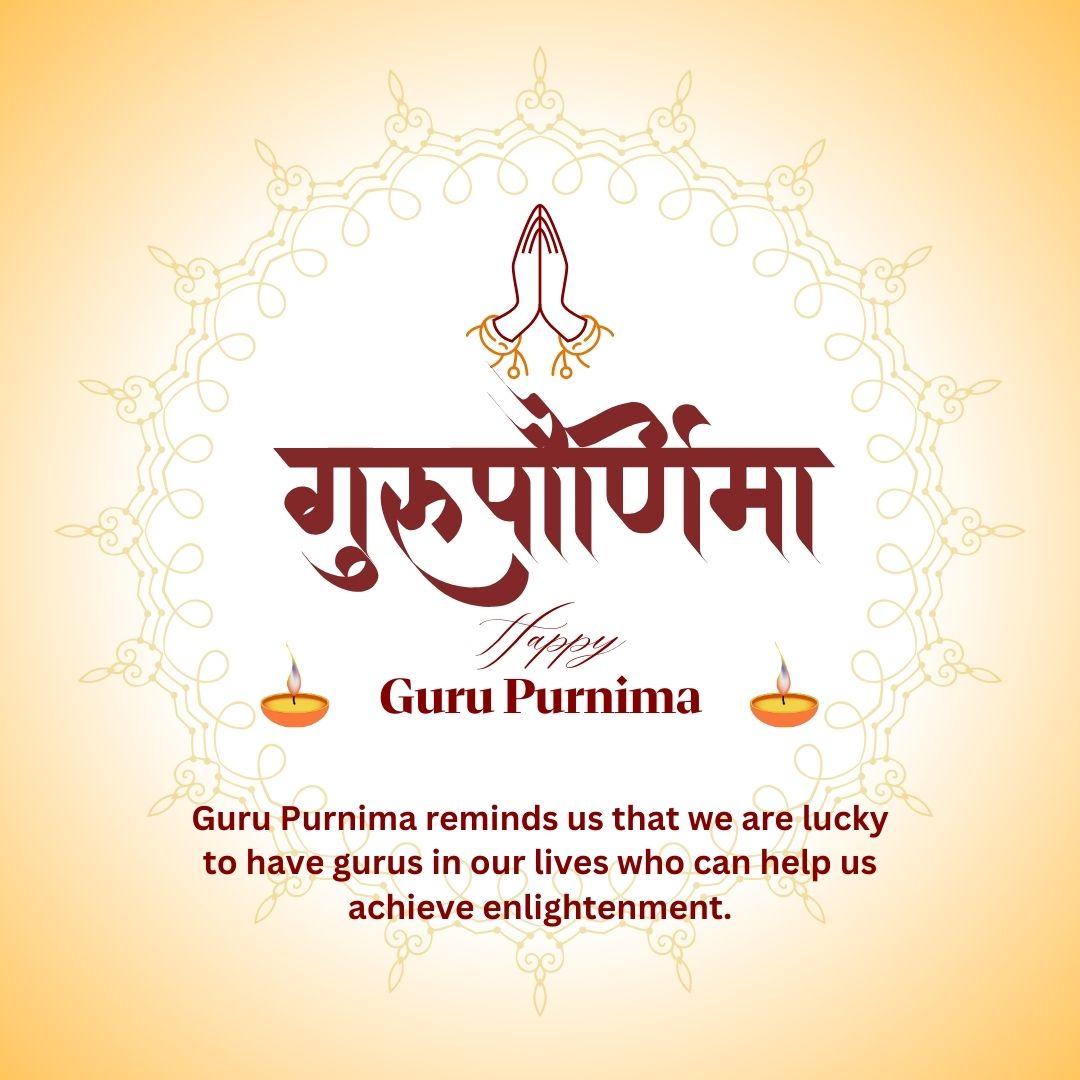 Guru Purnima reminds us that we are lucky to have gurus in our lives who can help us achieve enlightenment. - Guru Purnima Wishes wishes, messages, and status